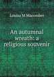 An autumnal wreath: a religious souvenir., Louisa M Macomber 