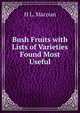 Bush Fruits with Lists of Varieties Found Most Useful, H L. Macoun 