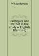 Principles and method in the study of English literature;, W Macpherson 