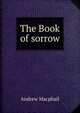 The Book of sorrow, Andrew Macphail 