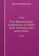 The Westminster confession of faith: with introduction and notes, John Macpherson 