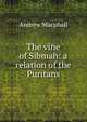 The vine of Sibmah: a relation of the Puritans, Andrew Macphail 