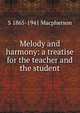 Melody and harmony: a treatise for the teacher and the student, S 1865-1941 Macpherson 