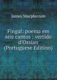Fingal: poema em seis cantos : vertido d'Ossian (Portuguese Edition), Macpherson, James 