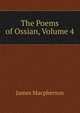 The Poems of Ossian, Volume 4, Macpherson, James 