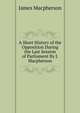 A Short History of the Opposition During the Last Session of Parliament By J. Macpherson., Macpherson, James 