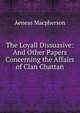The Loyall Dissuasive: And Other Papers Concerning the Affairs of Clan Chattan, Aeneas Macpherson 