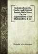 Melodies from the Gaelic, and Original Poems: With Notes On the Superstitions of the Highlanders, & Co, Donald Macpherson 