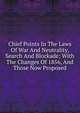 Chief Points In The Laws Of War And Neutrality, Search And Blockade; With The Changes Of 1856, And Those Now Proposed, 