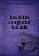 Jacobites songs and ballads, Gilbert Samuel Macquoid 