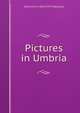 Pictures in Umbria, Katharine S. 1824-1917 Macquoid 