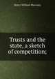 Trusts and the state, a sketch of competition;, Henry William Macrosty 