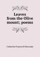 Leaves from the Olive mount; poems, Catherine Frances B Macready 