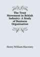 The Trust Movement in British Industry: A Study of Business Organisation, Henry William Macrosty 