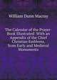 The Calendar of the Prayer-Book Illustrated: With an Appendix of the Chief Christian Emblems, from Early and Medieval Monuments, William Dunn Macray 