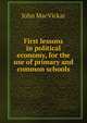 First lessons in political economy, for the use of primary and common schools, John MacVickar 
