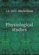 Physiological studies, J A. 1857- MacWilliam 