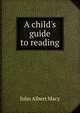 A child's guide to reading, John Albert Macy 