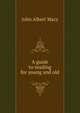 A guide to reading for young and old, John Albert Macy 