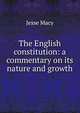 The English constitution: a commentary on its nature and growth, Jesse Macy 