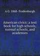 American civics: a text book for high schools, normal schools, and academies, A G. 1868- Fradenburgh 