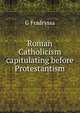 Roman Catholicism capitulating before Protestantism, G Fradryssa 