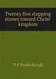 Twenty five stepping stones toward Christ' kingdom, O P Fradenburgh 