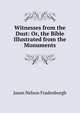 Witnesses from the Dust: Or, the Bible Illustrated from the Monuments, Jason Nelson Fradenburgh 