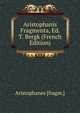 Aristophanis Fragmenta, Ed. T. Bergk (French Edition), Aristophanes [fragm.] 