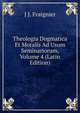 Theologia Dogmatica Et Moralis Ad Usum Seminariorum, Volume 4 (Latin Edition), J J. Fraignier 