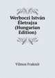 Werboczi Istvan Eletrajza (Hungarian Edition), Vilmos Fraknoi 