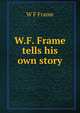 W.F. Frame tells his own story, W F Frame 