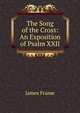 The Song of the Cross: An Exposition of Psalm XXII, James Frame 