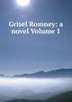 Grisel Romney: a novel Volume 1, 