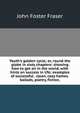 Youth's golden cycle; or, round the globe in sixty chapters: showing how to get on in the world, with hints on success in life; examples of successful . clean, cozy homes.ballads, poetry, fiction,, Fraser John Foster 