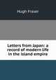 Letters from Japan: a record of modern life in the island empire, Hugh Fraser 