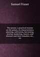 The potato; a practical treatise on the potato, its characteristics, planting, cultivation, harvesting, storing, marketing, insects, and diseases and their remedies, etc., etc, Samuel Fraser 