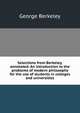 Selections from Berkeley, annotated. An introduction to the problems of modern philosophy for the use of students in colleges and universities, George Berkeley 