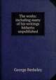 The works: including many of his writings hitherto unpublished, George Berkeley 
