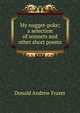 My nugget-poke; a selection of sonnets and other short poems, Donald Andrew Fraser 