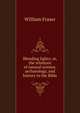Blending lights; or, the relations of natural science, archaeology, and history to the Bible, William Fraser 