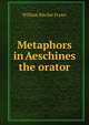 Metaphors in Aeschines the orator, William Ritchie Fraser 