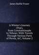 A Winter's Journey (Ttar), from Constantinople to Tehran: With Travels Through Various Parts of Persia, &C, Volume 2, James Baillie Fraser 
