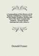 A Compendium of the History of All Nations: Exhibiting a Concise View of the Origin, Progress, Decline and Fall of the Most Considerable Empires, . Present Period. Interspersed with a Short a, Donald Fraser 