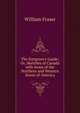 The Emigrant's Guide; Or, Sketches of Canada with Some of the Northern and Western States of America, William Fraser 