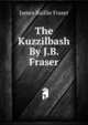 The Kuzzilbash By J.B. Fraser., James Baillie Fraser 