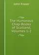 The Humorous Chap-Books of Scotland, Volumes 1-2, John Fraser 