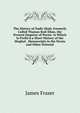 The History of Nadir Shah, Formerly Called Thamas Kuli Khan, the Present Emperor of Persia. to Which Is Prefix'd a Short History of the Moghol . Manuscripts in the Persia and Other Oriental, James Fraser 