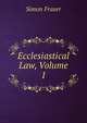 Ecclesiastical Law, Volume 1, Simon Fraser 