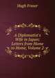 A Diplomatist's Wife in Japan: Letters from Home to Home, Volume 2, Hugh Fraser 